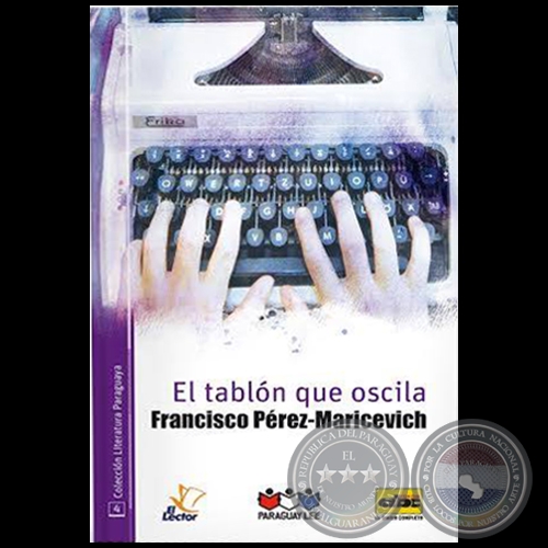 EL TABLÓN QUE OSCILA - COLECCIÓN LITERATURA PARAGUAYA 4 - Autor: FRANCISCO PÉREZ-MARICEVICH - Año 2016